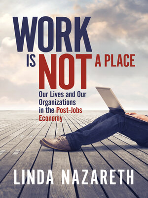 cover image of Work Is Not a Place: Our Lives and Our Organizations in the Post-Jobs Economy